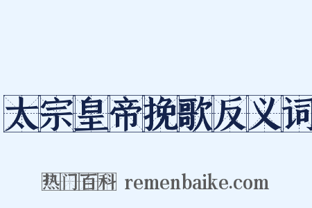 太宗皇帝挽歌反义词是什么意思的图片